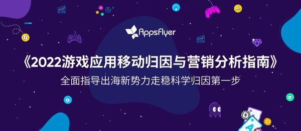 AppsFlyer發(fā)布《2022游戲應(yīng)用移動(dòng)歸因與營(yíng)銷分析指南》