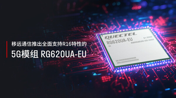 移遠通信推出全面支持R16特性的5G模組RG620UA-EU